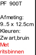 PF  900T

Afmeting:
9..5 x 12.5cm
Kleuren:
Zwart,bruin
Met
ritsbinnen